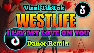 Download lagu Westlife ( I Lay My Love On You ) Dance Remix 🔥🔥🇵🇭 | Viral Tiktok mp3