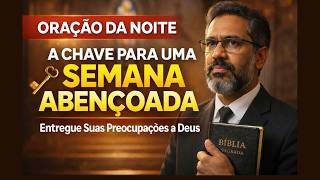 ORAÇÃO DA NOITE ???? A CHAVE PARA UMA SEMANA ABENÇOADA | Entregue Suas Preocupações a Deus