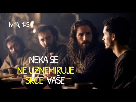 NEKA SE NE UZNEMIRUJE SRCE VAŠE (Iv 14, 1-5) - Tumačenje Ivanova evanđelja