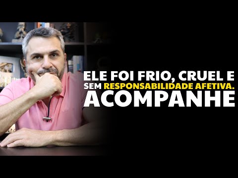 Ele foi frio, cruel e sem responsabilidade afetiva. Acompanhe