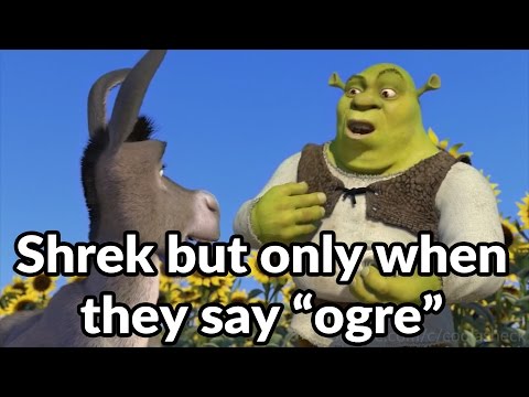 Shrek but only when they say 