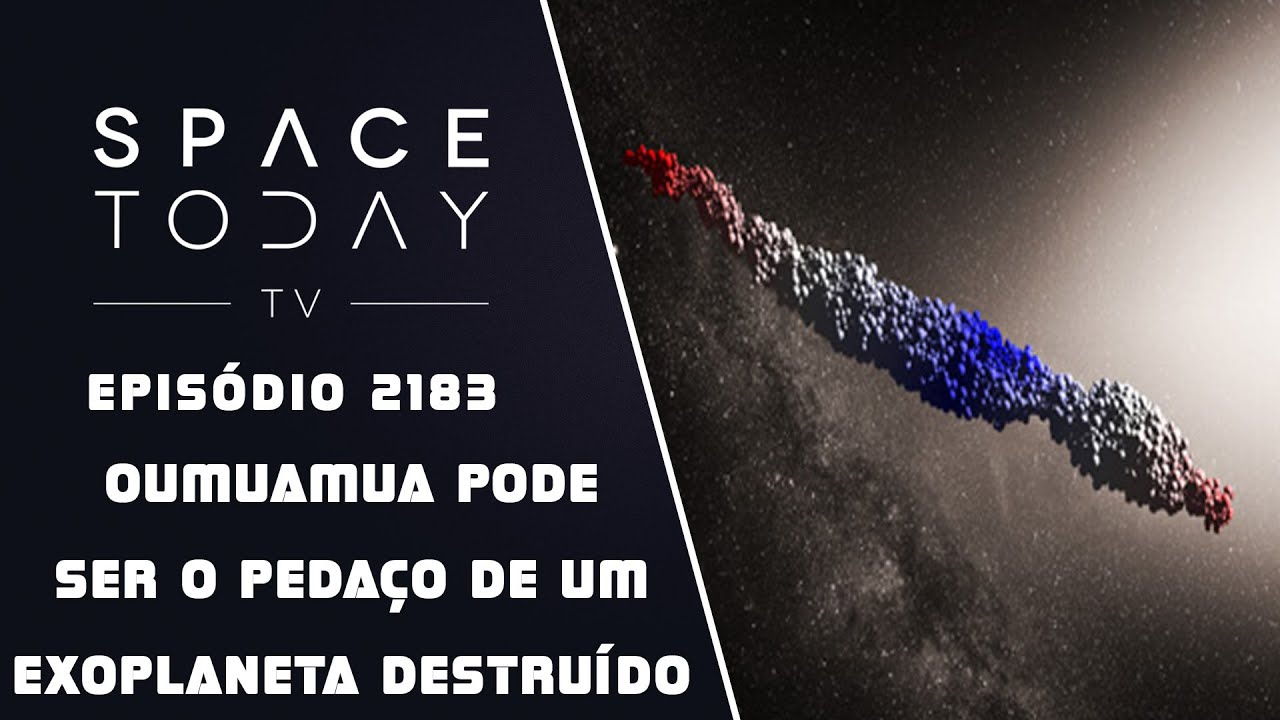 OUMUAMUA PODE SER O PEDAÇO DE UM EXOPLANETA DESTRUÍDO | SPACE TODAY TV EP2183