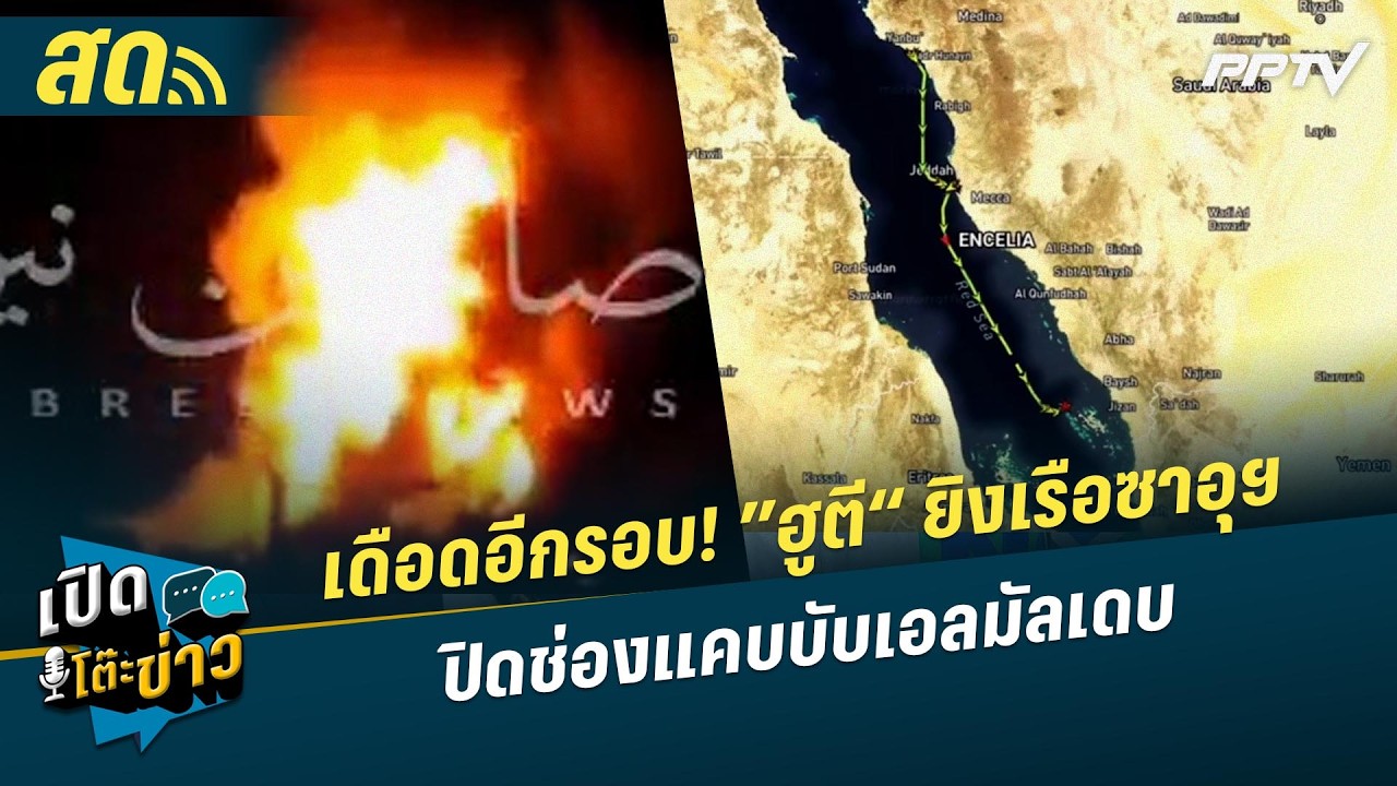 🔴 LIVE เปิดโต๊ะข่าว|เดือดอีกรอบ! ”ฮูตี“ ยิงเรือซาอุฯ ?