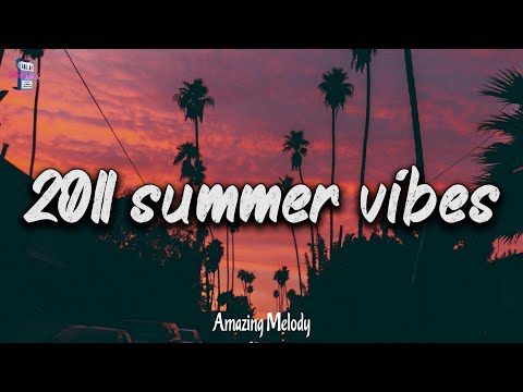 2011 summer vibes ~nostalgia playlist ~ i bet you know these songs