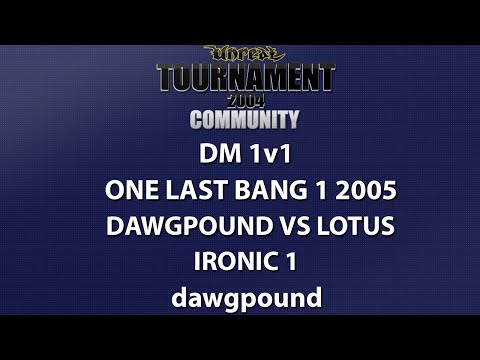 UT2004 DM 1v1 - One Last Bang 1 2005 - dawgpound vs Lotus - Ironic 1 - dawgpound