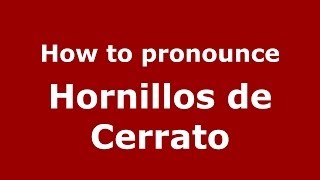 How to pronounce Hornillos De Cerrato