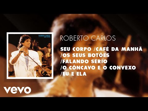 Seu Corpo / Café da Manhã / Os Seus Botões / Falando Sério / O Côncavo e o Convexo / Eu...
