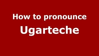 How to pronounce Ugarteche