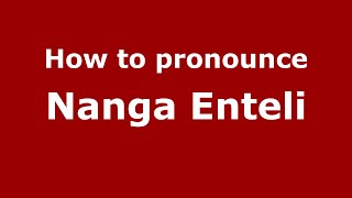 How to pronounce Nanga Enteli