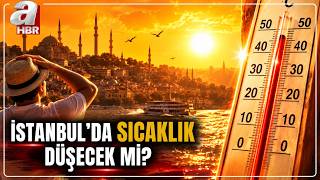 Gece-Gündüz Farkı 10 Derece! İstanbul'da Sıcaklıklar Düşecek Mi? | A H