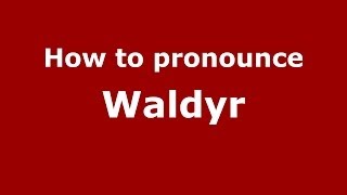 How to pronounce Waldyr