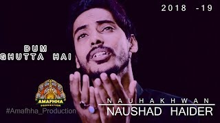 DUM GHUTTA HAI  | |NAUSHAD HAIDER DANDUPUR (INDIA) | NOHA 2018-19