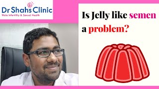 Jelly like semen  Do not worry ever