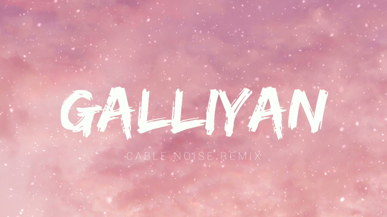 Galliyan (Cable Noise Remix)