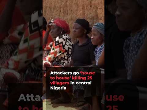 Attackers go ‘house to house’ killing 25 villagers in central Nigeria