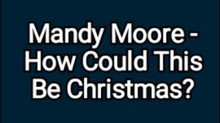 Mandy Moore - How Could This Be Christmas? (lyrics)