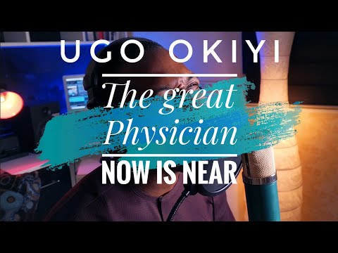 The great Physician now is near - Ugo Okiyi