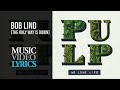 Pulp - Bob Lind (The Only Way Is Down) (Lyrics)