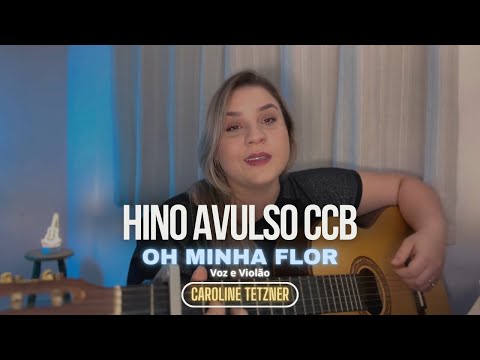 HINO AVULSO CCB - OH MINHA FLOR | CAROLINE TETZNER | (VOZ E VIOLÃO)