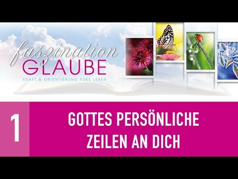 Faszination Glaube - 1. Gottes persönliche Zeilen an Dich - GOD-IS-LIFE.ORG