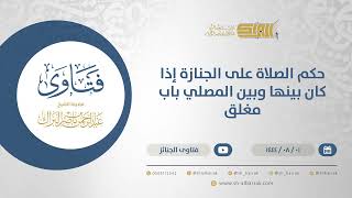 حكم الصلاة على الجنازة إذا كان بينها وبين المصلي باب مغلق - الشيخ عبدالرحمن البراك (12127) image