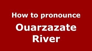 How to pronounce Ouarzazate River