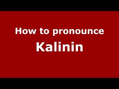 How to pronounce Kalinin (Russian/Russia) - PronounceNames.com
