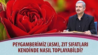 Dr. Burhan SABAZ - Peygamberimiz (asm), zıt sıfatları kendinde nasıl toplayabildi?