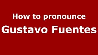 How to pronounce Gustavo Fuentes