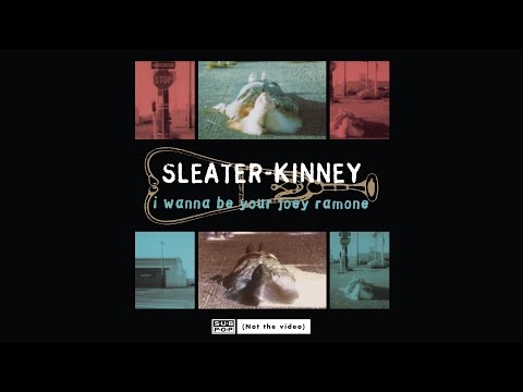Sleater-Kinney - I Wanna Be Your Joey Ramone