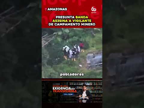 PRESUNTA BANDA AS3SINA A VIGILANTE DE CAMPAMENTO MINERO