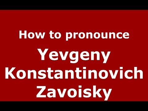 How to pronounce Yevgeny Konstantinovich Zavoisky (Russian/Russia) - PronounceNames.com