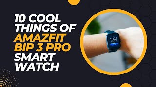 10 Cool Things of Amazfit Bip 3 Pro Smart Watch