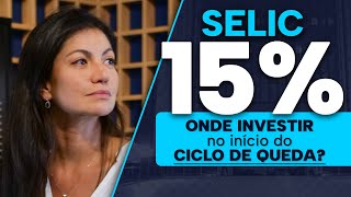ONDE EU VOU INVESTIR com a Selic a 15% e iniciando o ciclo de queda | Análise com Marilia Fontes