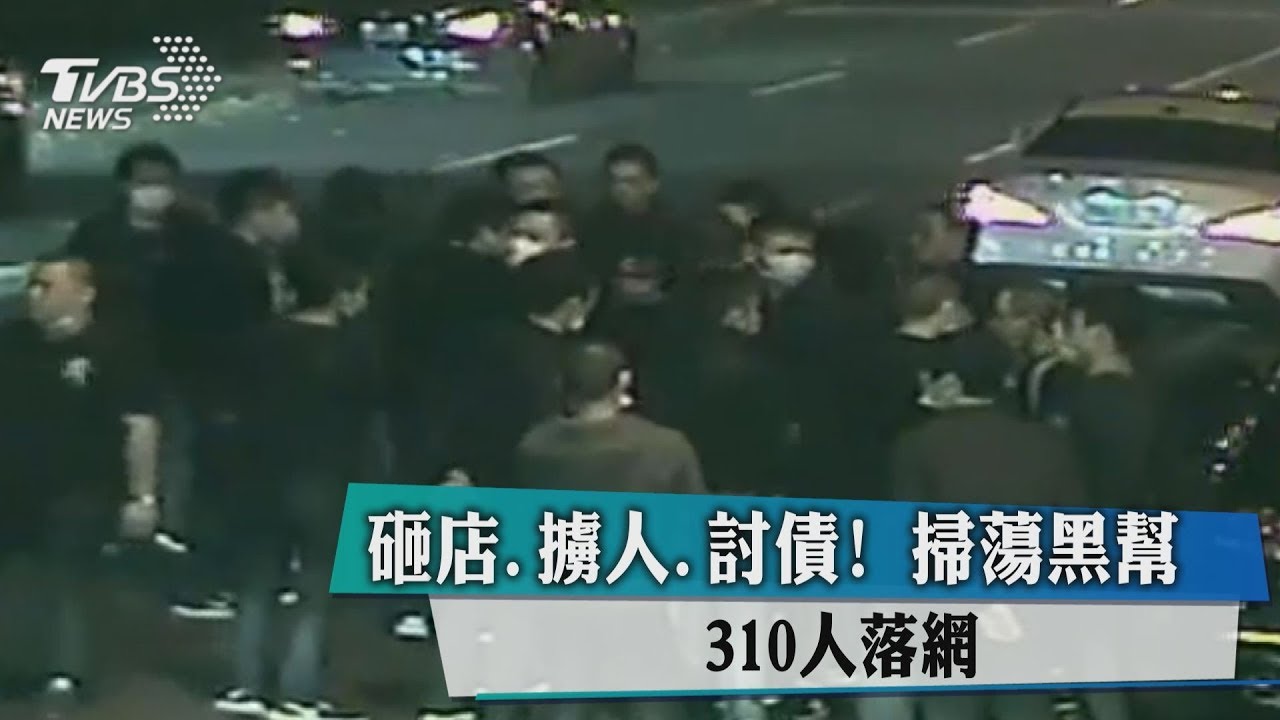 砸店、擄人、討債！　掃蕩黑幫310人落網
