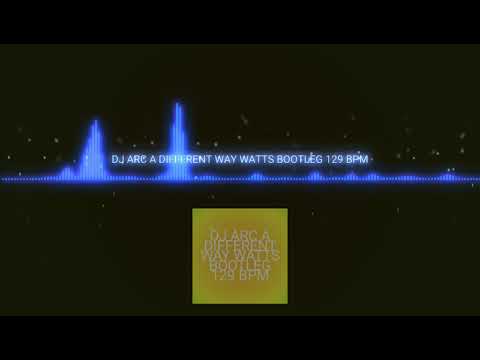 DJ ARC A DIFFERENT WAY WATTS BOOTLEG 129 BPM