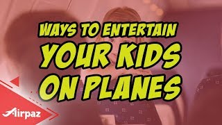 Ways to Entertain Your Kids on Planes