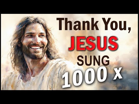 Thank You, Jesus 1000 Times Sung with Encouraging Scriptures for Peaceful Relaxation and Meditation🎶