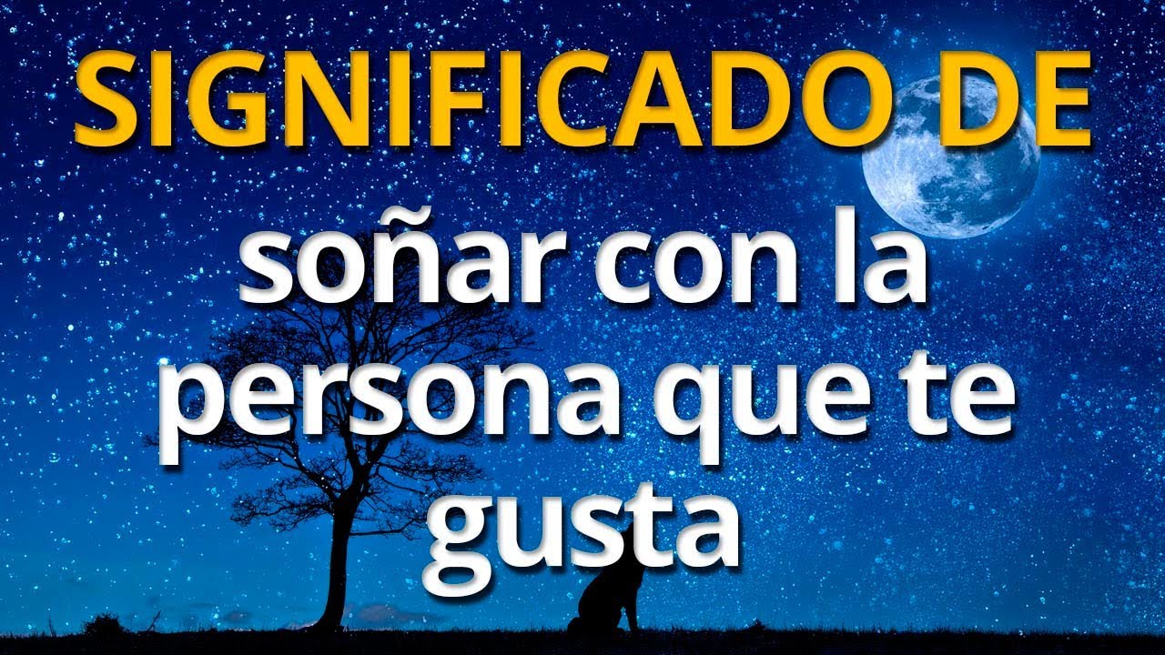 Qué significa soñar con la persona que te gusta 💤 Interpretación de los Sueños