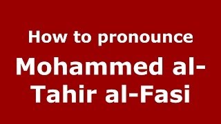 How to pronounce Mohammed Al-Tahir Al-Fasi