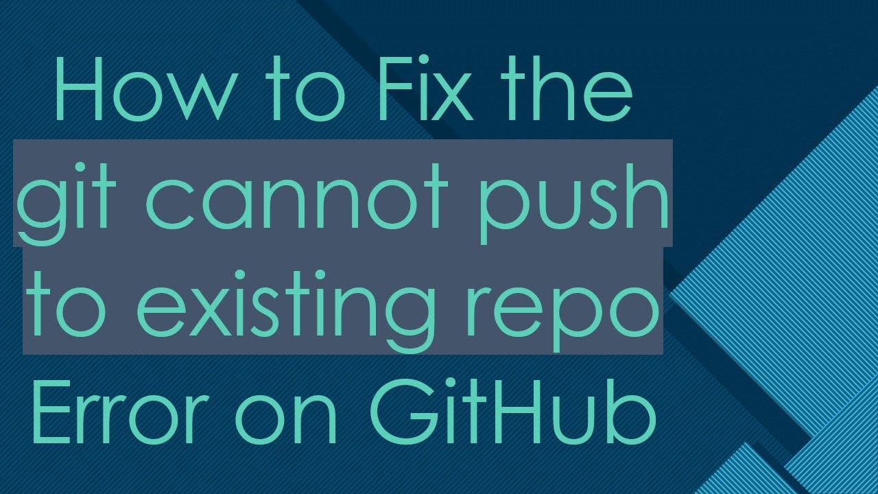 How to Fix the git cannot push to existing repo Error on GitHub