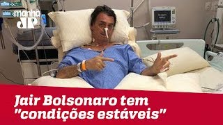 Bolsonaro tem ”condições estáveis”, mas segue internado