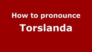 How to pronounce Torslanda