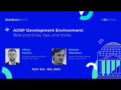 AOSP Development Environment - Viktor Mukha & Roman Illarionov | droidcon Berlin 2024