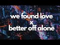 We Found Love X Better Off Alone Tiktok Remix