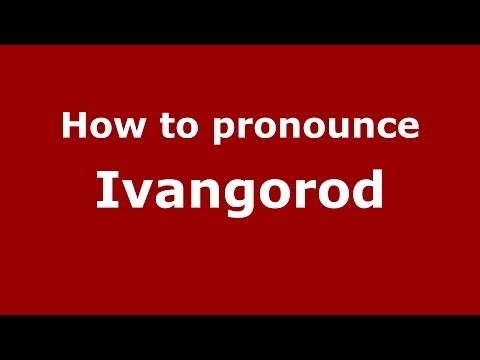 How to pronounce Ivangorod (Russian/Russia)  - PronounceNames.com