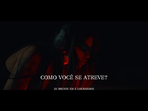 DJ Brunin XM e Lourandes - COMO VOCÊ SE ATREVE?