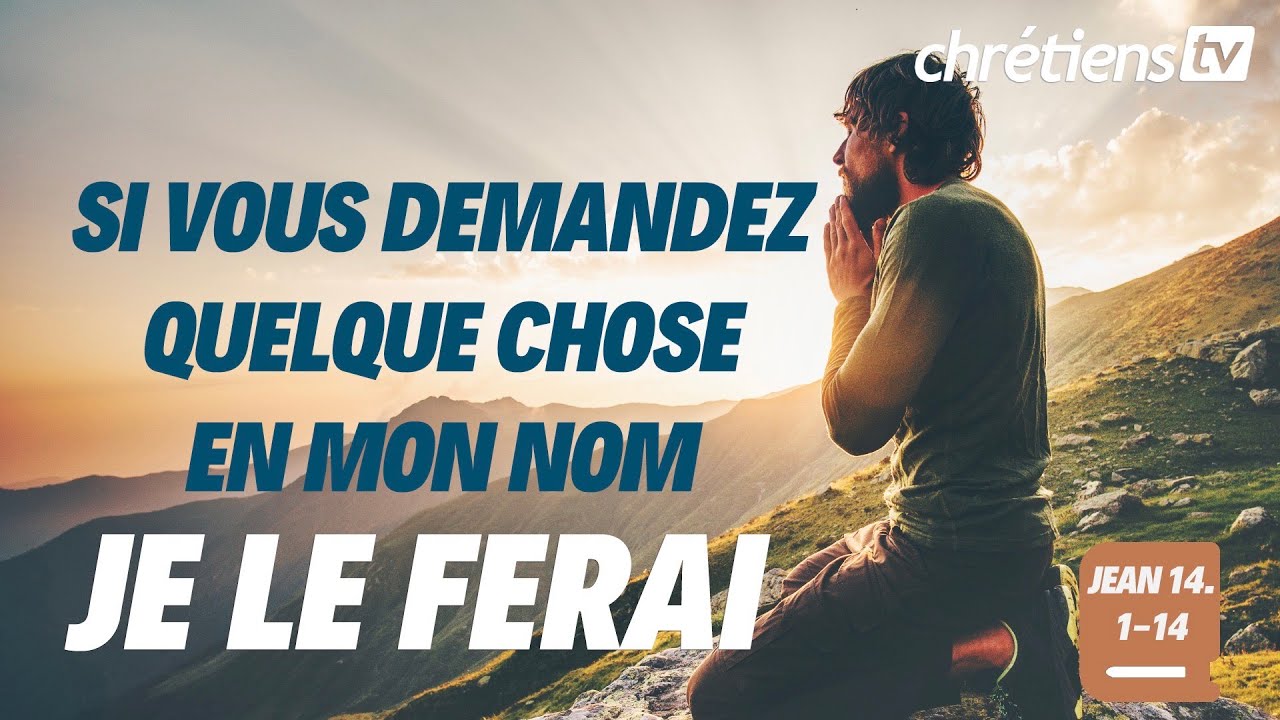 Jean 14:1-14 - Jésus encourage les siens. Si vous demandez quelque chose en mon nom, je le ferai.