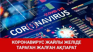 КОРОНАВИРУС ЖАЙЛЫ ЖЕЛІДЕ ТАРАҒАН ЖАЛҒАН АҚПАРАТ