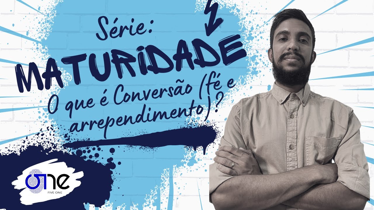 Série Maturidade: O que é Conversão (fé e arrependimento)?
